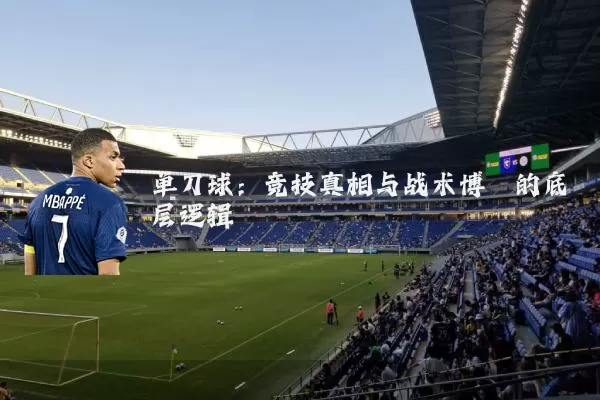 单刀球:竞技真相与战术博弈的底层逻辑