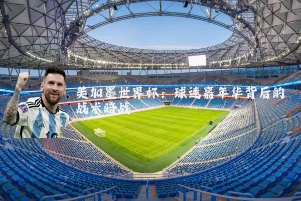 美加墨世界杯：球迷嘉年华背后的战术暗战